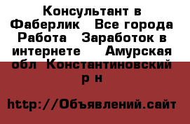 Консультант в Фаберлик - Все города Работа » Заработок в интернете   . Амурская обл.,Константиновский р-н